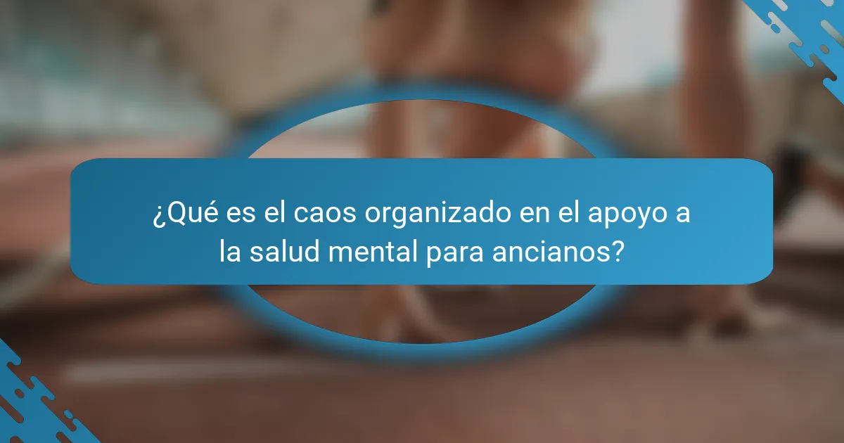 ¿Qué es el caos organizado en el apoyo a la salud mental para ancianos?