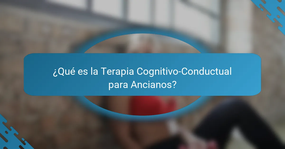 ¿Qué es la Terapia Cognitivo-Conductual para Ancianos?