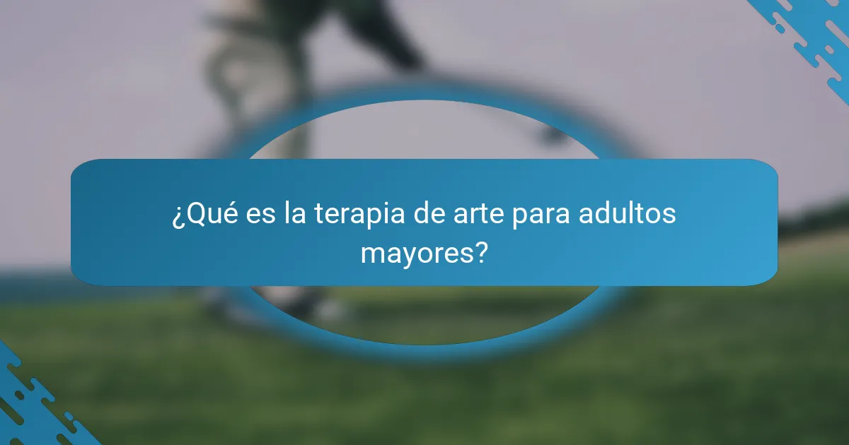 ¿Qué es la terapia de arte para adultos mayores?