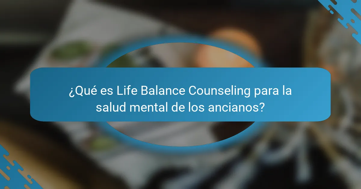 ¿Qué es Life Balance Counseling para la salud mental de los ancianos?