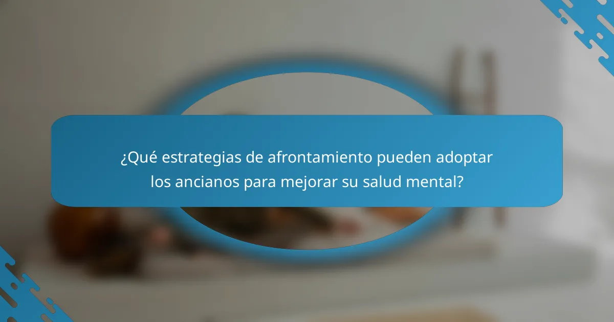 ¿Qué estrategias de afrontamiento pueden adoptar los ancianos para mejorar su salud mental?