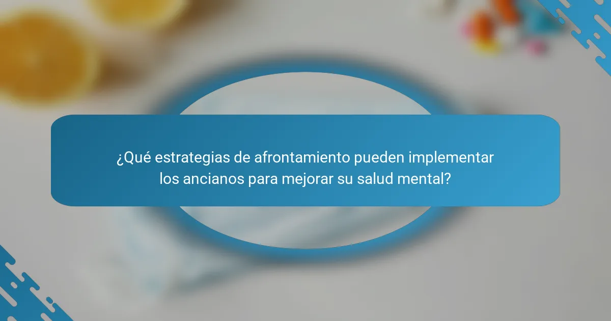 ¿Qué estrategias de afrontamiento pueden implementar los ancianos para mejorar su salud mental?
