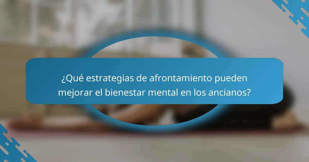 ¿Qué estrategias de afrontamiento pueden mejorar el bienestar mental en los ancianos?
