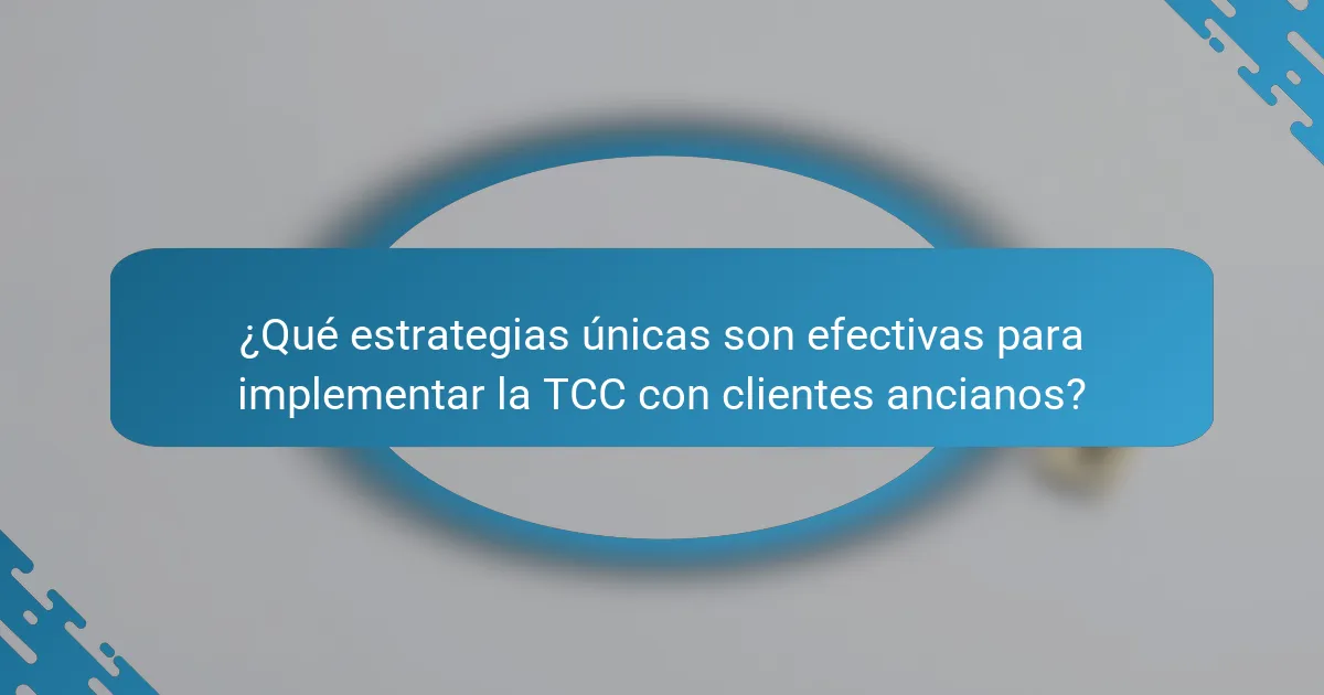 ¿Qué estrategias únicas son efectivas para implementar la TCC con clientes ancianos?