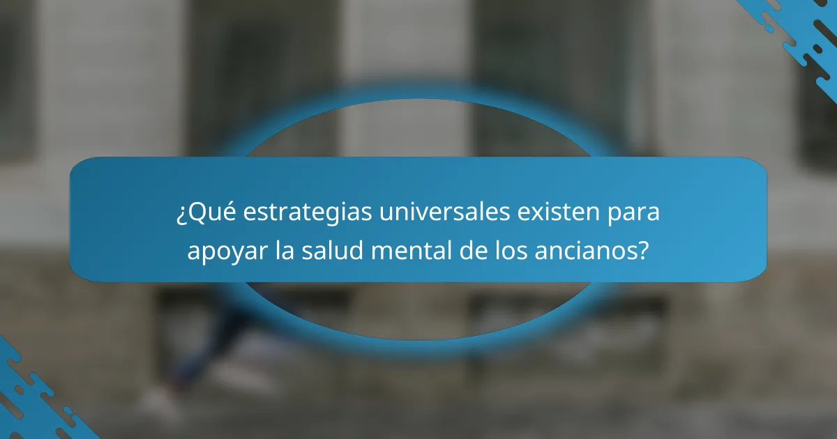 ¿Qué estrategias universales existen para apoyar la salud mental de los ancianos?