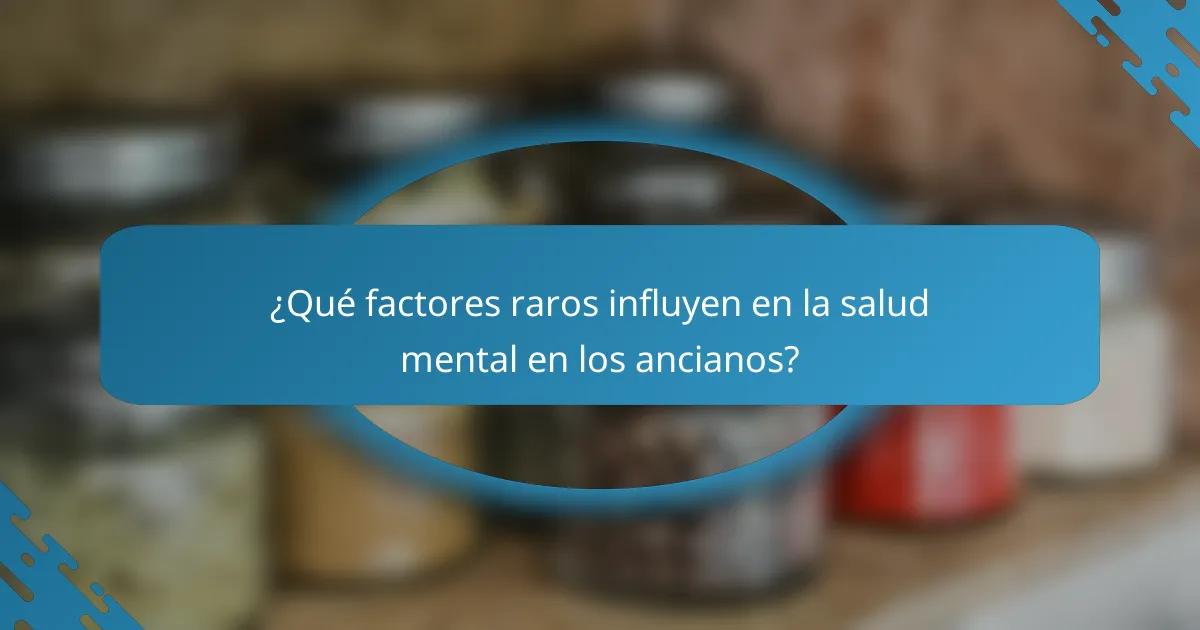 ¿Qué factores raros influyen en la salud mental en los ancianos?