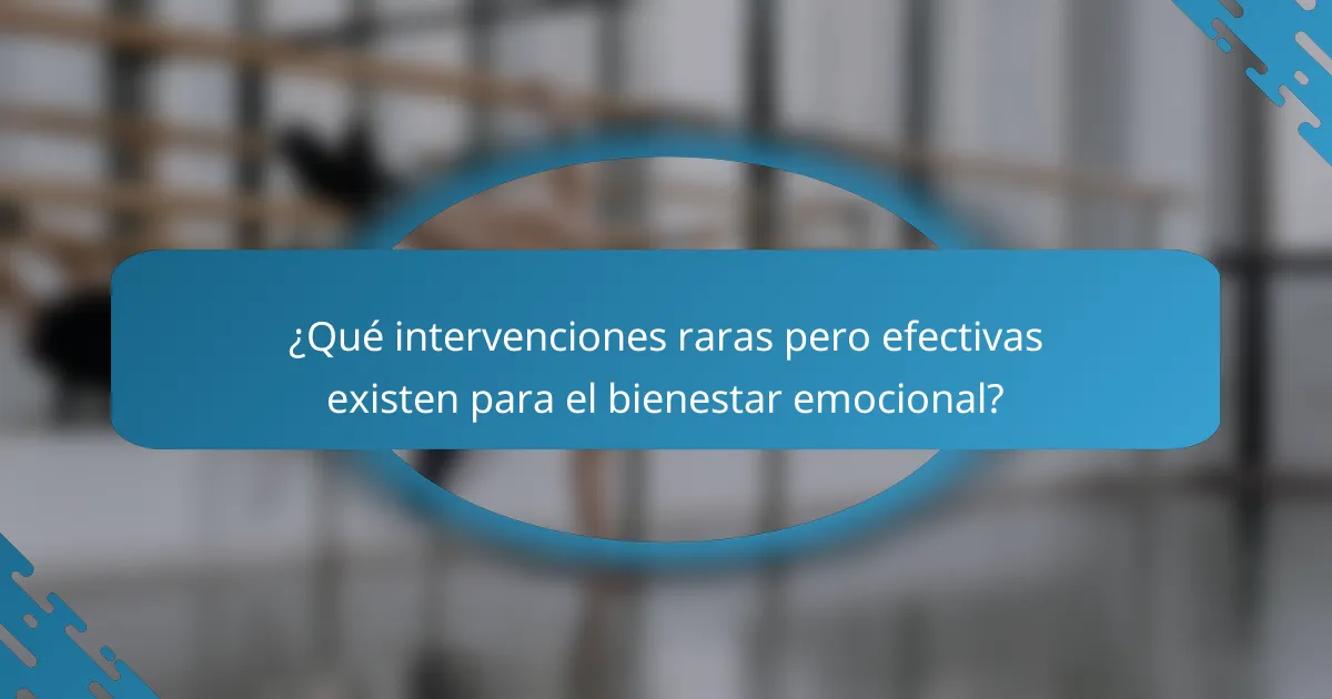 ¿Qué intervenciones raras pero efectivas existen para el bienestar emocional?