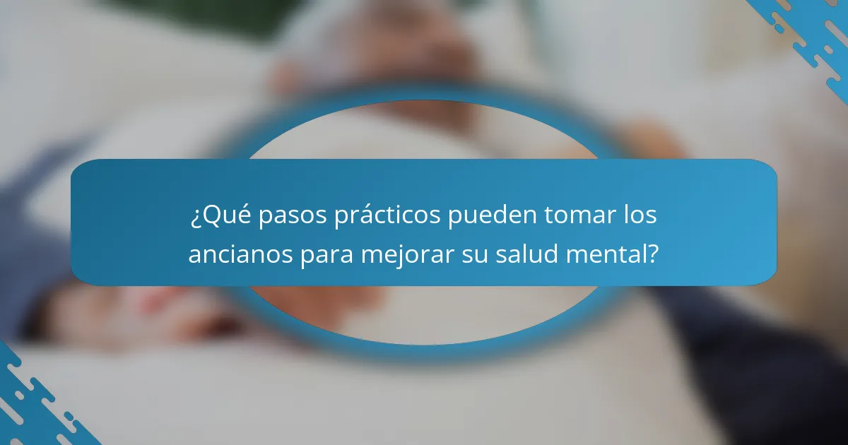 ¿Qué pasos prácticos pueden tomar los ancianos para mejorar su salud mental?