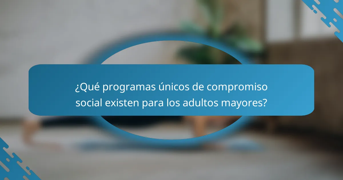 ¿Qué programas únicos de compromiso social existen para los adultos mayores?