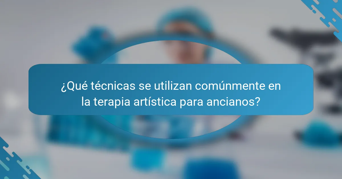 ¿Qué técnicas se utilizan comúnmente en la terapia artística para ancianos?